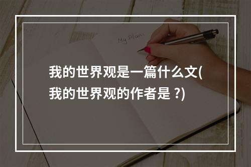 我的世界观是一篇什么文(我的世界观的作者是 ?)