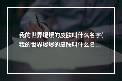 我的世界爆爆的皮肤叫什么名字(我的世界爆爆的皮肤叫什么名字来着)