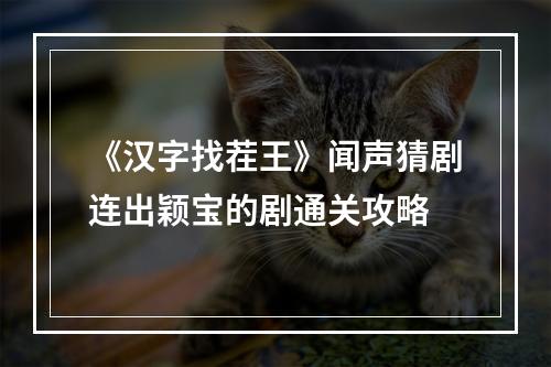 《汉字找茬王》闻声猜剧连出颖宝的剧通关攻略