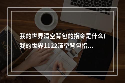 我的世界清空背包的指令是什么(我的世界1122清空背包指令)