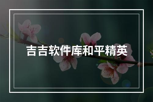 吉吉软件库和平精英