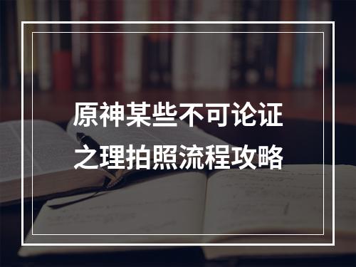 原神某些不可论证之理拍照流程攻略