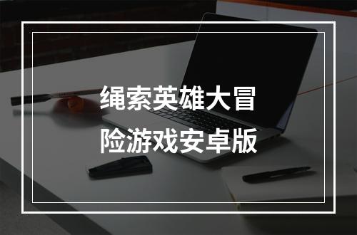 绳索英雄大冒险游戏安卓版