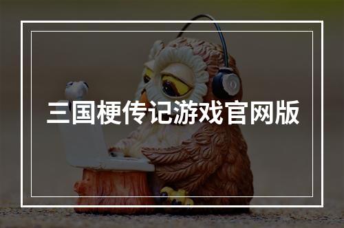 三国梗传记游戏官网版