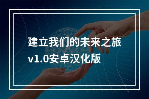 建立我们的未来之旅v1.0安卓汉化版