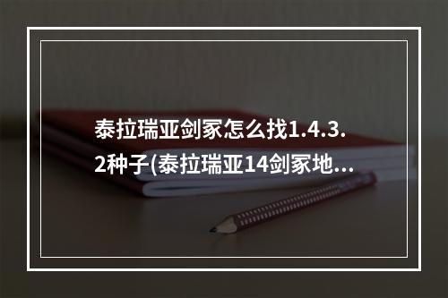 泰拉瑞亚剑冢怎么找1.4.3.2种子(泰拉瑞亚14剑冢地图种子在哪剑冢地图种子获取位置)