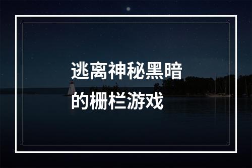 逃离神秘黑暗的栅栏游戏