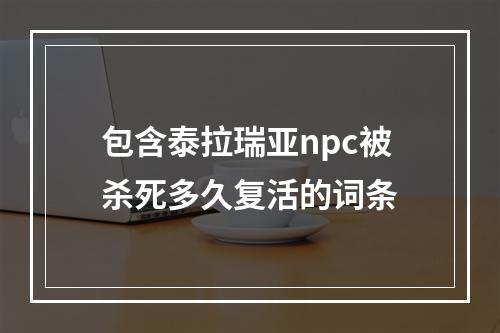 包含泰拉瑞亚npc被杀死多久复活的词条