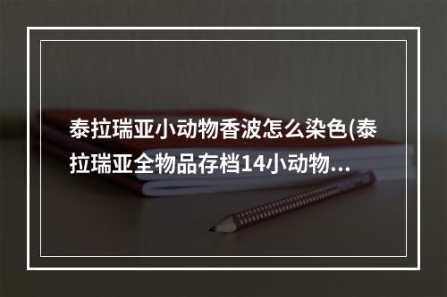 泰拉瑞亚小动物香波怎么染色(泰拉瑞亚全物品存档14小动物香波在哪)