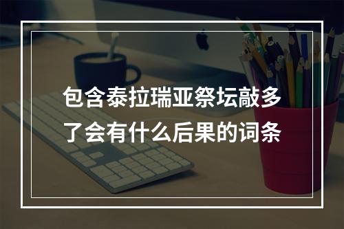 包含泰拉瑞亚祭坛敲多了会有什么后果的词条