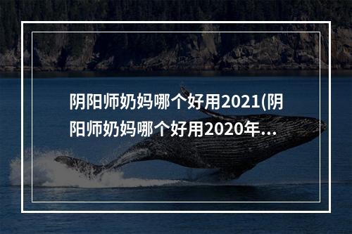 阴阳师奶妈哪个好用2021(阴阳师奶妈哪个好用2020年知乎)