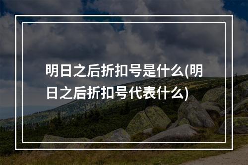 明日之后折扣号是什么(明日之后折扣号代表什么)