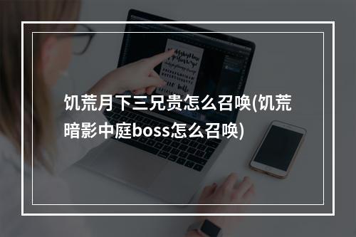 饥荒月下三兄贵怎么召唤(饥荒暗影中庭boss怎么召唤)