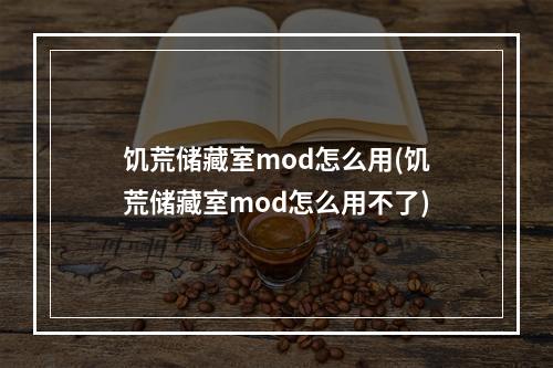 饥荒储藏室mod怎么用(饥荒储藏室mod怎么用不了)