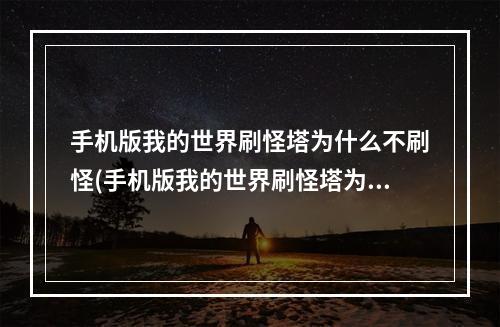 手机版我的世界刷怪塔为什么不刷怪(手机版我的世界刷怪塔为什么不刷怪了)