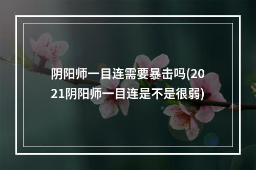 阴阳师一目连需要暴击吗(2021阴阳师一目连是不是很弱)