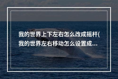 我的世界上下左右怎么改成摇杆(我的世界左右移动怎么设置成摇杆)