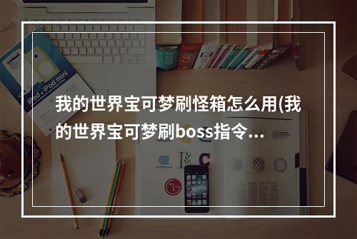 我的世界宝可梦刷怪箱怎么用(我的世界宝可梦刷boss指令)