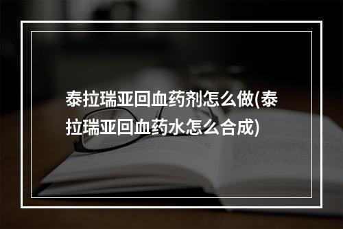 泰拉瑞亚回血药剂怎么做(泰拉瑞亚回血药水怎么合成)