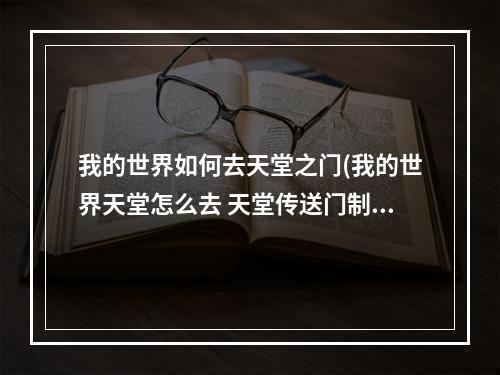 我的世界如何去天堂之门(我的世界天堂怎么去 天堂传送门制作方法)