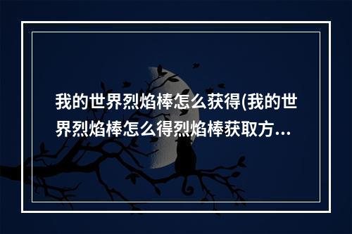 我的世界烈焰棒怎么获得(我的世界烈焰棒怎么得烈焰棒获取方法介绍)