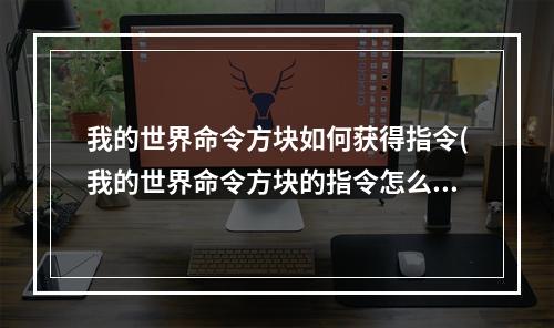 我的世界命令方块如何获得指令(我的世界命令方块的指令怎么获得)