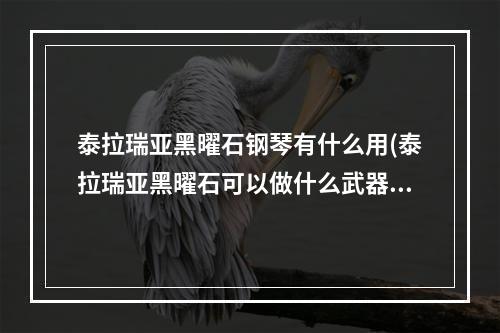 泰拉瑞亚黑曜石钢琴有什么用(泰拉瑞亚黑曜石可以做什么武器)