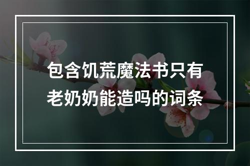 包含饥荒魔法书只有老奶奶能造吗的词条