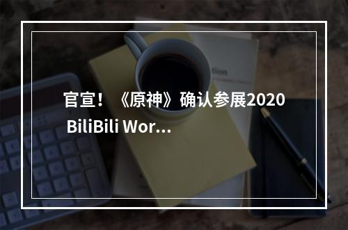 官宣！《原神》确认参展2020 BiliBili World--安卓攻略网