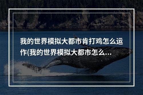 我的世界模拟大都市肯打鸡怎么运作(我的世界模拟大都市怎么给npc吃东西)