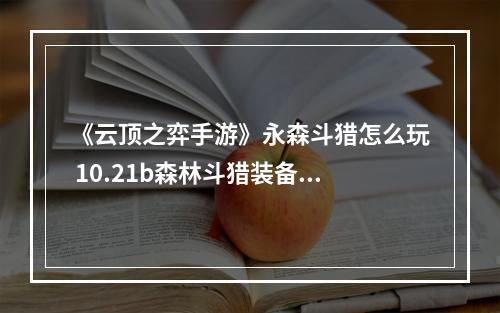 《云顶之弈手游》永森斗猎怎么玩 10.21b森林斗猎装备搭配玩法攻略--手游攻略网