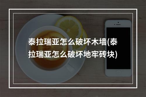 泰拉瑞亚怎么破坏木墙(泰拉瑞亚怎么破坏地牢砖块)