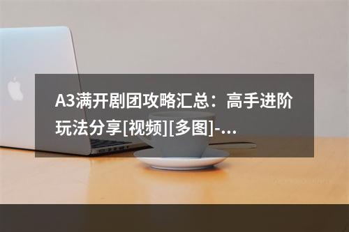 A3满开剧团攻略汇总：高手进阶玩法分享[视频][多图]--游戏攻略网