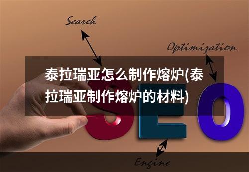 泰拉瑞亚怎么制作熔炉(泰拉瑞亚制作熔炉的材料)