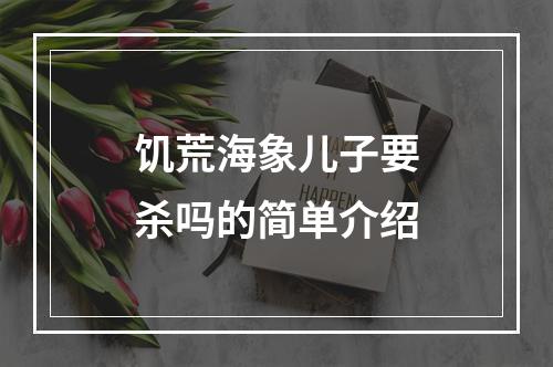 饥荒海象儿子要杀吗的简单介绍