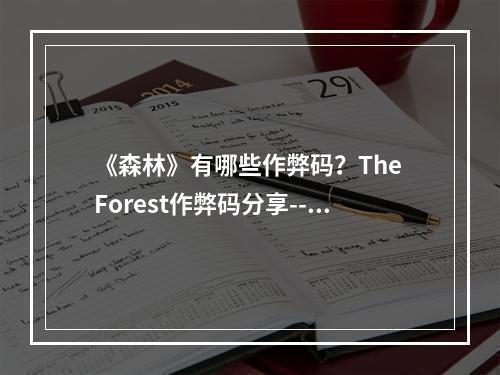 《森林》有哪些作弊码？The Forest作弊码分享--手游攻略网