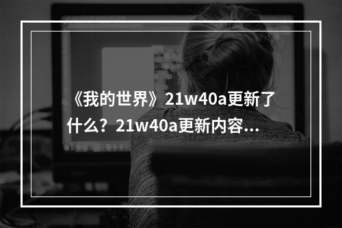 《我的世界》21w40a更新了什么？21w40a更新内容一览--安卓攻略网