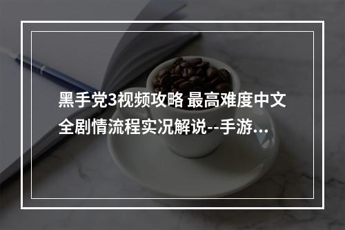 黑手党3视频攻略 最高难度中文全剧情流程实况解说--手游攻略网