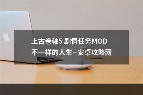 上古卷轴5 剧情任务MOD 不一样的人生--安卓攻略网