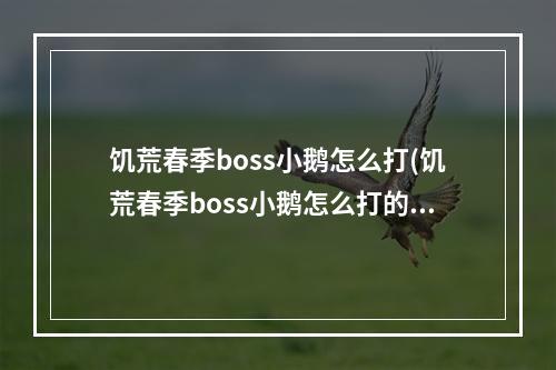 饥荒春季boss小鹅怎么打(饥荒春季boss小鹅怎么打的)