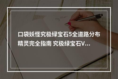 口袋妖怪究极绿宝石5全道路分布精灵完全指南 究极绿宝石V全精灵位置--手游攻略网