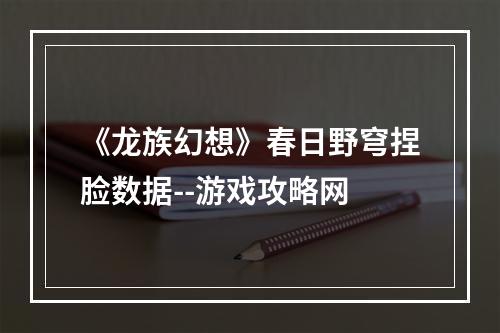 《龙族幻想》春日野穹捏脸数据--游戏攻略网