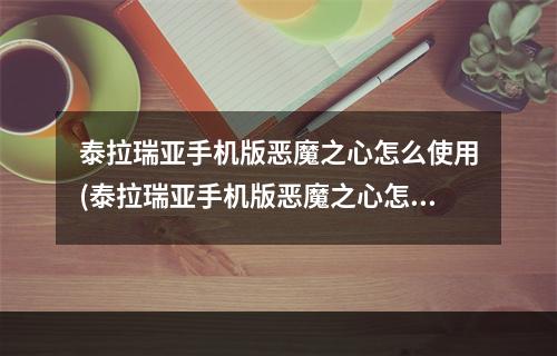 泰拉瑞亚手机版恶魔之心怎么使用(泰拉瑞亚手机版恶魔之心怎么用不了)