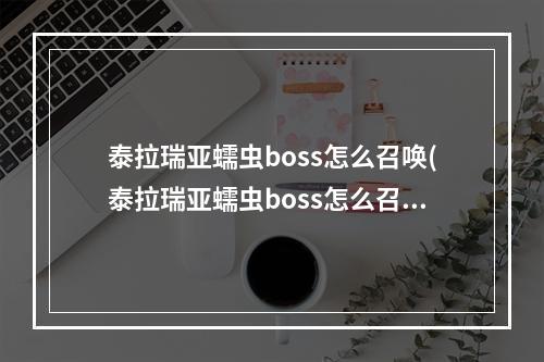 泰拉瑞亚蠕虫boss怎么召唤(泰拉瑞亚蠕虫boss怎么召唤物)