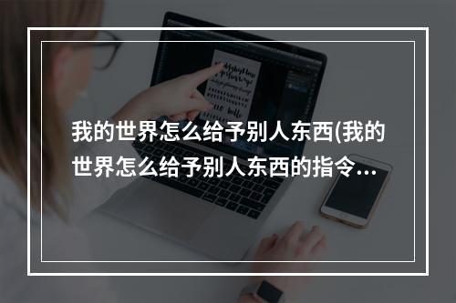 我的世界怎么给予别人东西(我的世界怎么给予别人东西的指令)