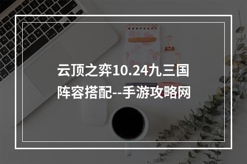 云顶之弈10.24九三国阵容搭配--手游攻略网