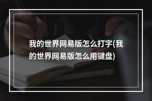 我的世界网易版怎么打字(我的世界网易版怎么用键盘)