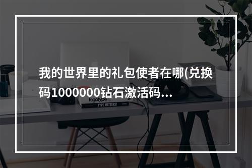 我的世界里的礼包使者在哪(兑换码1000000钻石激活码)