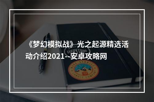 《梦幻模拟战》光之起源精选活动介绍2021--安卓攻略网