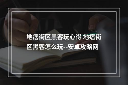 地痞街区黑客玩心得 地痞街区黑客怎么玩--安卓攻略网